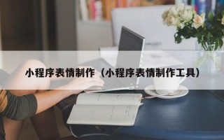 玉树小程序表情制作（小程序表情制作工具）