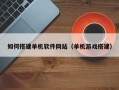 玉树如何搭建单机软件网站（单机游戏搭建）