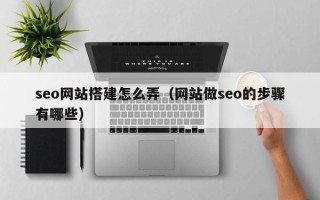 玉树seo网站搭建怎么弄（网站做seo的步骤有哪些）